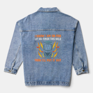 Meme I Know I Am On Fire Let Me Finish This Weld W Denim Jacket