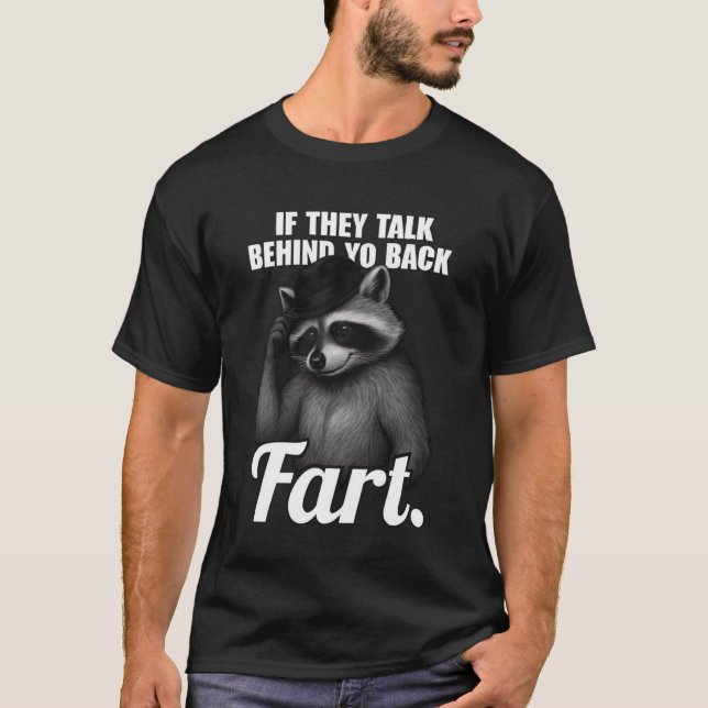 Meme If They Talk Behind Your Back Fart racoon T-Shirt (Front)