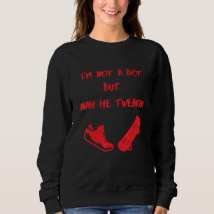 Meme Im Not A Bot But Nah He Tweakin Sweatshirt