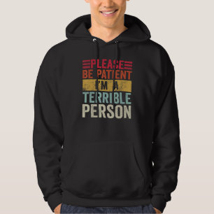 Meme Joke Please Be Patient I Am A Terrible Person Hoodie