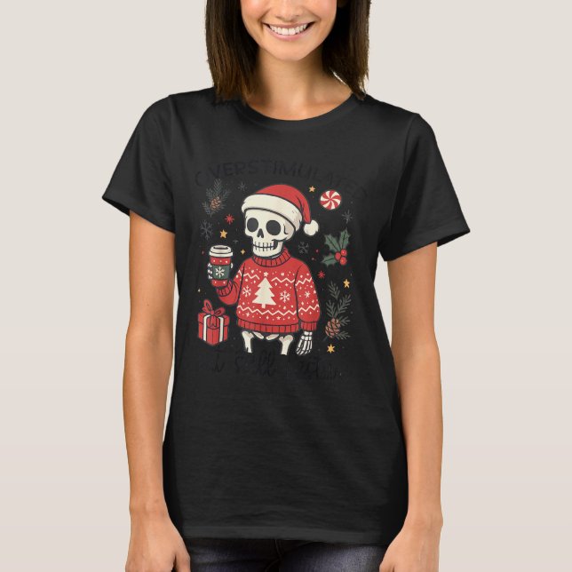 Meme Overstimulated But Festive Skeleton Christmas T-Shirt (Front)