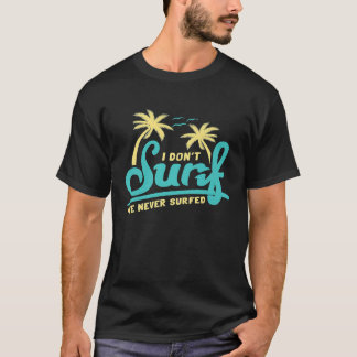 Meme Surfing Ironic I Dont Surf Ive Never Surfed T-Shirt
