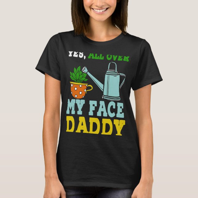 Meme Yes All Over My Face Daddy T-Shirt (Front)