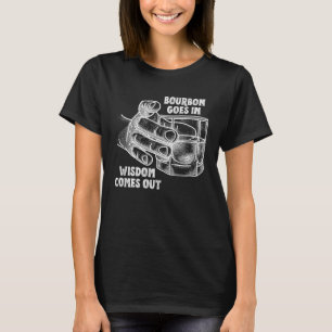 Men and Women  Bourbon Goes in Wisdom Comes Out  1 T-Shirt