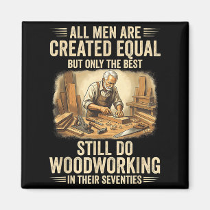 Men are created equal but woodworking in seventies magnet