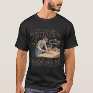 Men are Created Equal Only The Does Woodworking T-Shirt