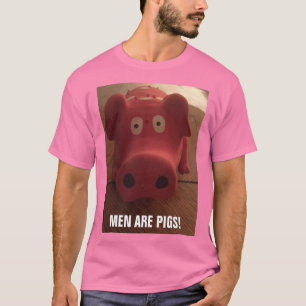 MEN ARE PIGS! T-Shirt