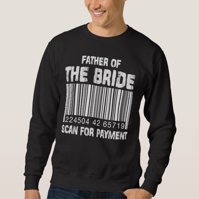 Men Father Of The Bride Scan For Payment  Gift Sweatshirt (Front)