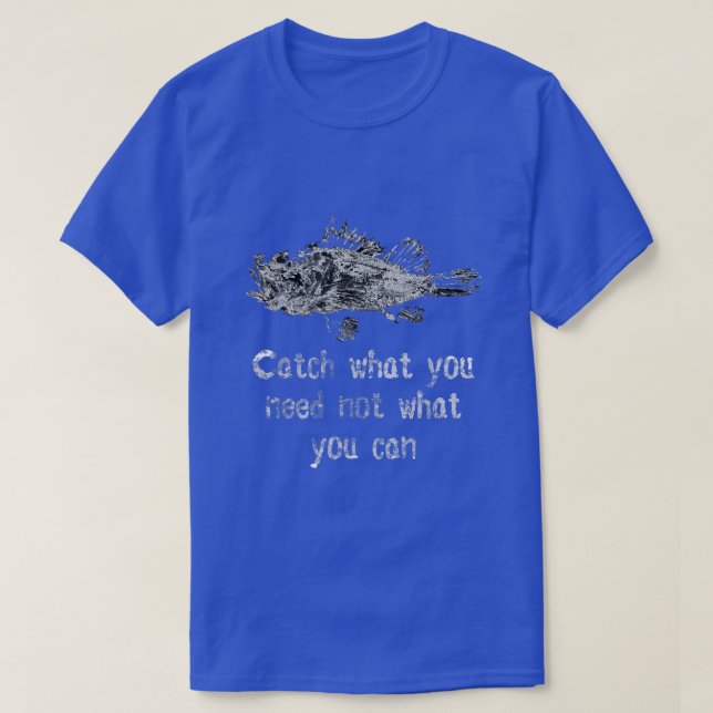 Men Fishing, catch what you need not what you can  T-Shirt (Design Front)