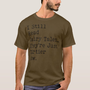 Men I Still Read Fairy Tales Theyre Just Dirtier N T-Shirt