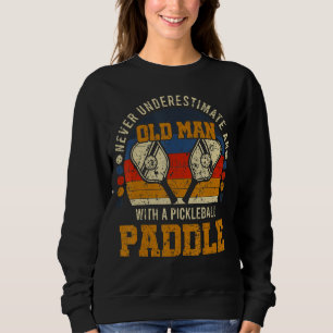 Men Never Underestimate An Old Man With A Pickleba Sweatshirt
