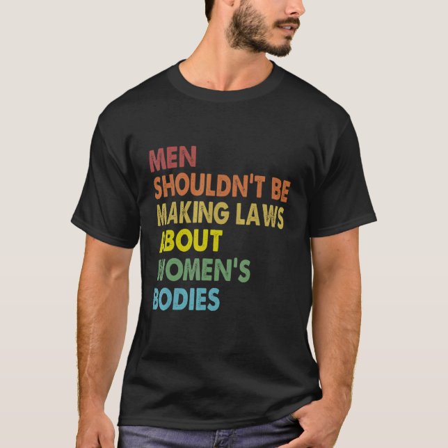 Men Shouldn't Be Making Laws Abortion Right Pro Ch T-Shirt (Front)