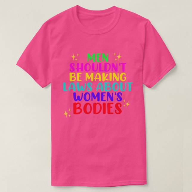 Men Shouldnt Be Making Laws About Bodies Feminist T-Shirt (Design Front)