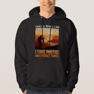 Men That's What I Do I Take Photos And I Forget Th Hoodie