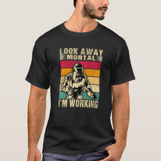 Men' Welder Look Away Mortal I'm Working Welding T-Shirt