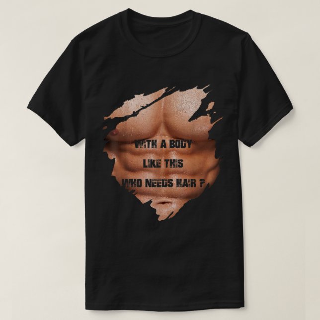 Men With A Body Like This Who Needs Hair Muscles B T-Shirt (Design Front)