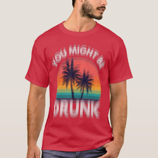 Men Women Funny Drinking Humor Ihink You Might Be T-Shirt