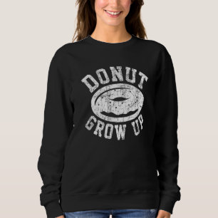 Men Women Kids Doughnut Grow Up Pun Doughnut 4 Sweatshirt