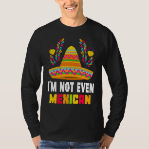 Men Women Sombrero I'm Not Even Mexican Cinco De M T-Shirt