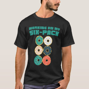 Men Working On My Six Pack Donut 6 Pack Dad Bod Re T-Shirt