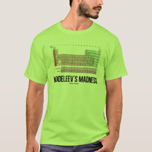 Mendeleev's Madness (Periodic Table Of Elements) T-Shirt