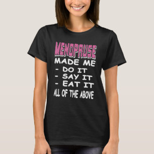 MENOPAUSE Made Me Do It Say It Eat It Present T-Shirt