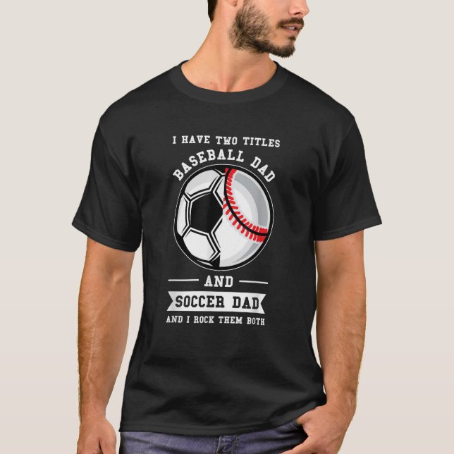 Mens 2 titles Baseball Dad and Soccer Dad Ball Dad T-Shirt (Front)