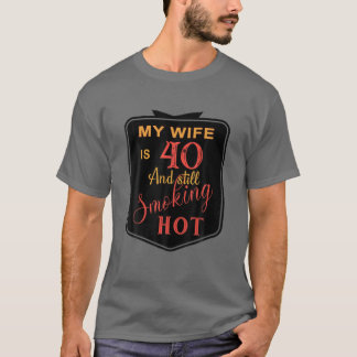 Mens 40Th Birthday My Wife Is 40 And Still Smoking T-Shirt