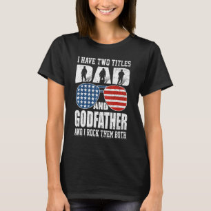 Mens 4th Of July I Have Two Titles Dad And Godfath T-Shirt