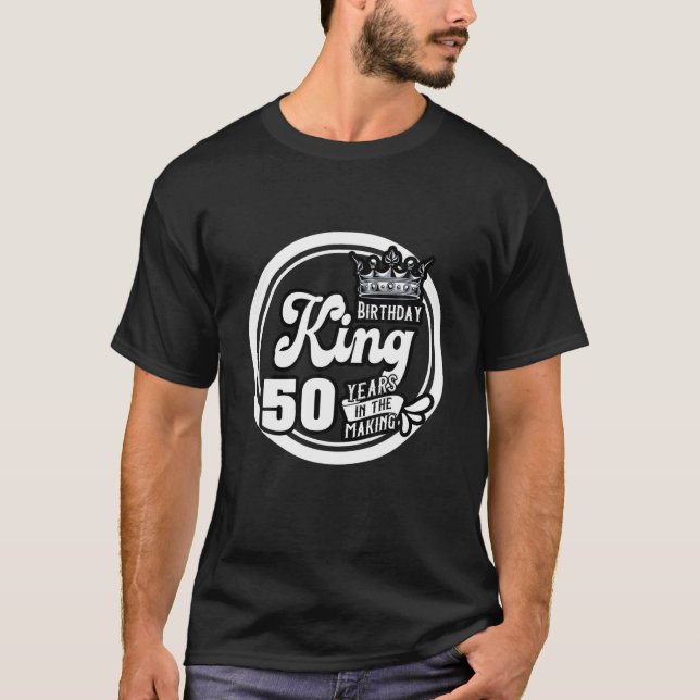 Mens 50Th Birthday King Gift 50 Years In The Makin T-Shirt (Front)