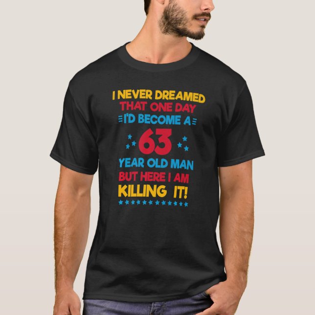 Mens 63 Year Old Man Never Dreamed But Killing It T-Shirt (Front)
