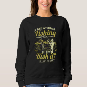 Mens A Day Without Fishing Probably Wouldnt Kill M Sweatshirt