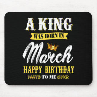 Mens a king was born in march happy birthday to fo mouse mat