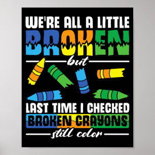 Mens A Little Broken But Broken Crayons Colours Poster