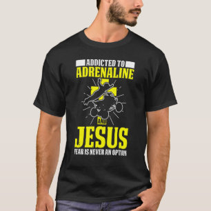 Mens Addicted To Adrenaline And Jesus Fear Is Neve T-Shirt