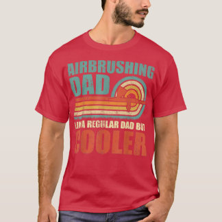 Mens Airbrushing Dad Like A Regular Dad But Cooler T-Shirt