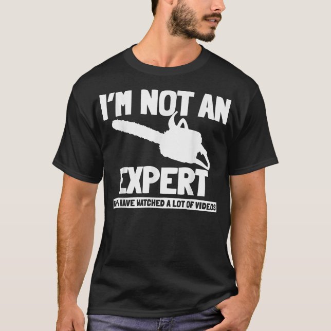 Mens Am No Expert But Have Seen Videos Chainsaw  T-Shirt (Front)