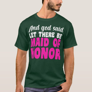 Mens and god said let there be maid of honour brid T-Shirt