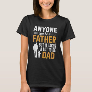 Mens Anyone Can Be A Father But It Takes A Lot To T-Shirt