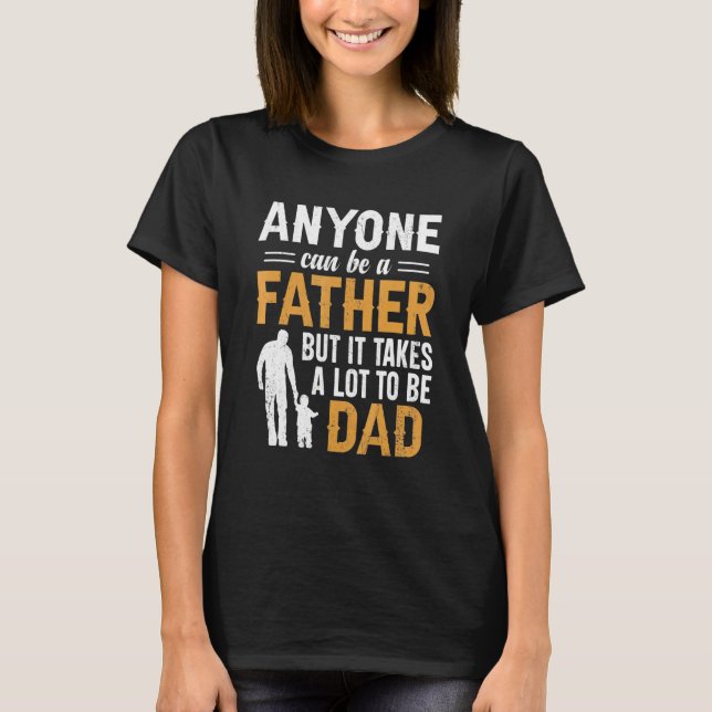 Mens Anyone Can Be A Father But It Takes A Lot To  T-Shirt (Front)