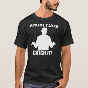 Mens Apathy Fever  Catch It sarcastic  adult humou T-Shirt