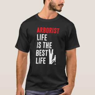 Mens Arborist Life Is The Best Life Tree Climbing T-Shirt