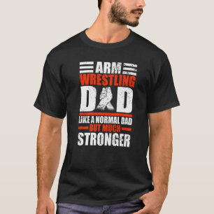 Mens Arm Wrestler Dad like a normal Dad but Arm Wr T-Shirt