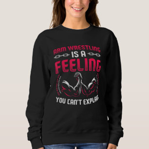 Mens Arm Wrestling Is A Feeling You Cant Explain Sweatshirt