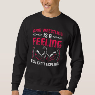 Mens Arm Wrestling Is A Feeling You Cant Explain Sweatshirt