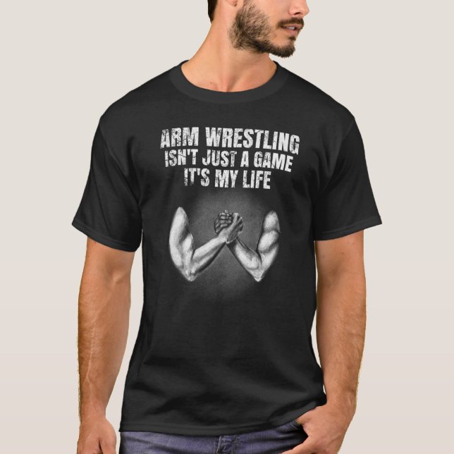 Mens Arm Wrestling Isn't Just A Game It's My Life  T-Shirt (Front)
