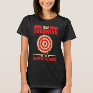 Mens Axe Throwing Is The Bacon Of Hobbies Axe Thr T-Shirt
