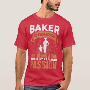 Mens Baker By Profession Being A Dad My Passion B T-Shirt