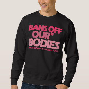 Mens Bans Off Our Bodies My Body Stop Abortion Ban Sweatshirt