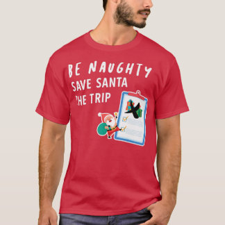 Mens Be Naughty Save Santa The Trip Christmas In J T-Shirt